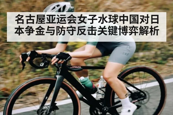 名古屋亚运会女子水球中国对日本争金与防守反击关键博弈解析 | kaiyun