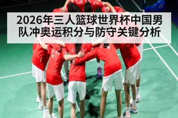 2026年三人篮球世界杯中国男队冲奥运积分与防守关键分析